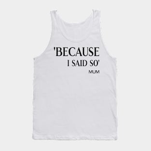 Because I Said So Tank Top